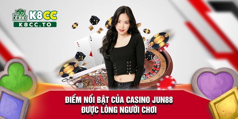 Điểm nổi bật của Casino Jun88 được lòng người chơi